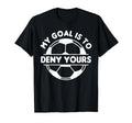 Funny My Goal Is To Deny Yours T-Shirt - Novelty Apparel for Adults