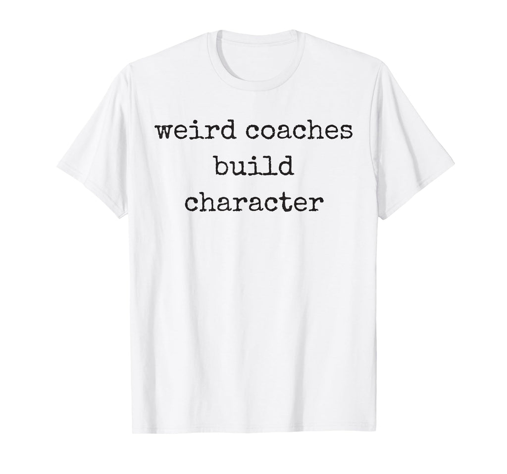 Weird Coaches Build Character Coach Funny T-Shirt - Custom Art Print Unisex