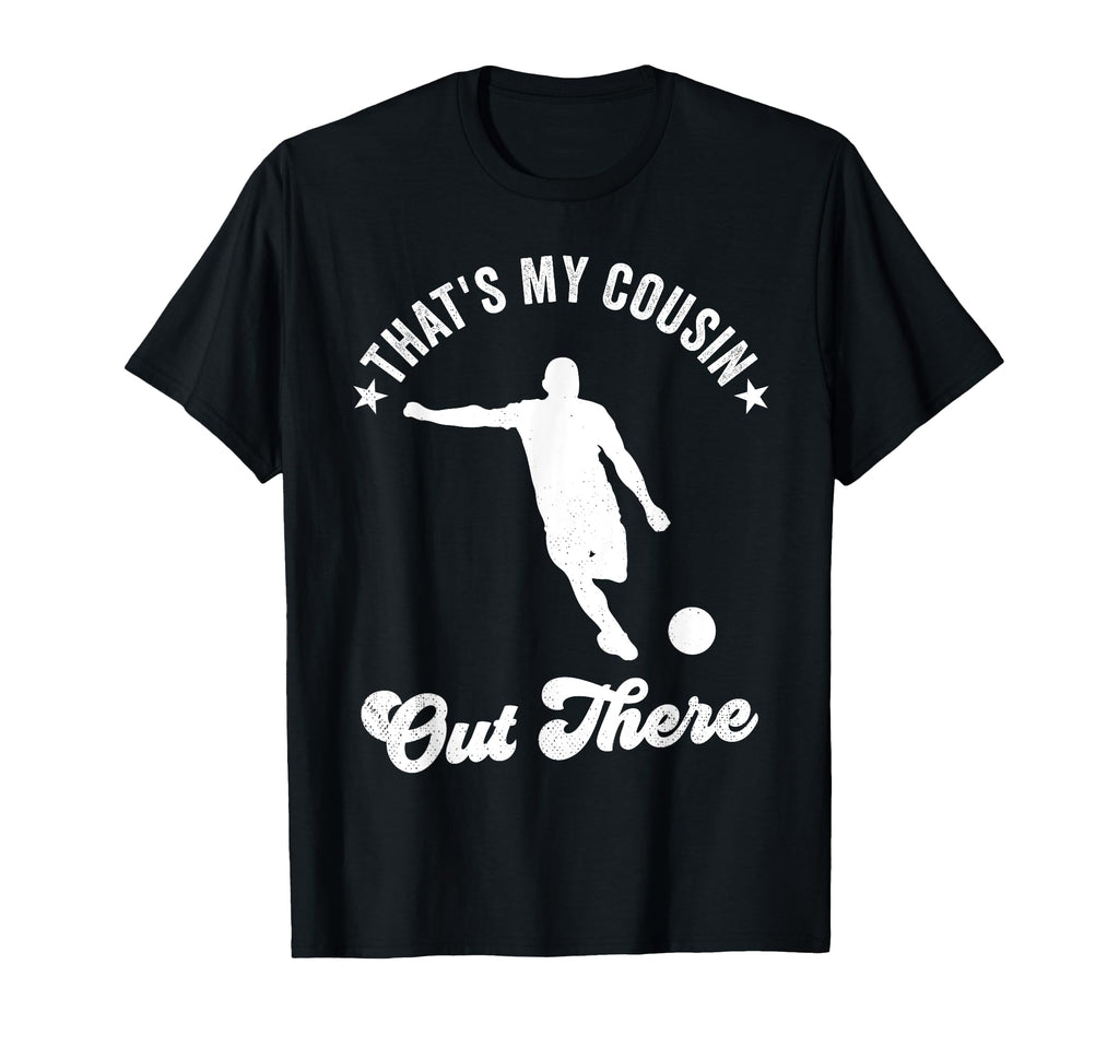 Thats My Cousin Out There Soccer T-Shirt - Custom Art Print for Adults