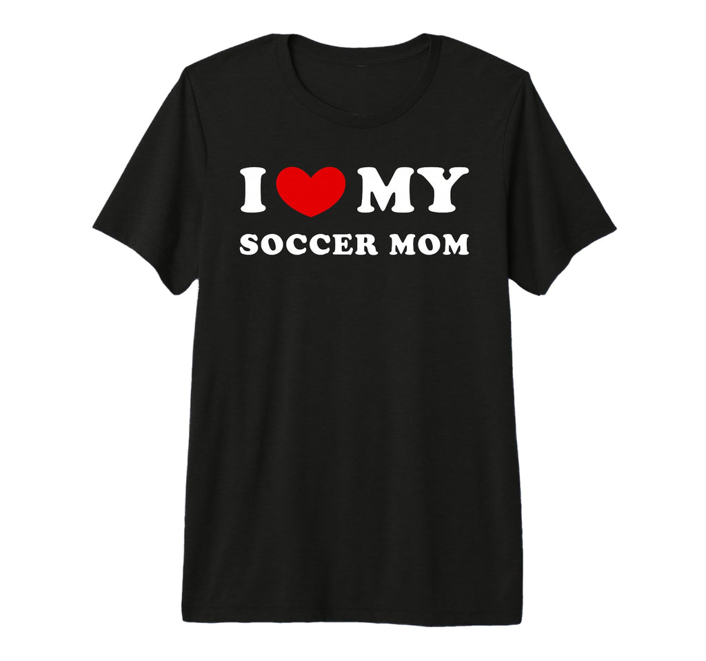 I Love My Soccer Mom I Heart My T-Shirt - Novelty Apparel for Adults
