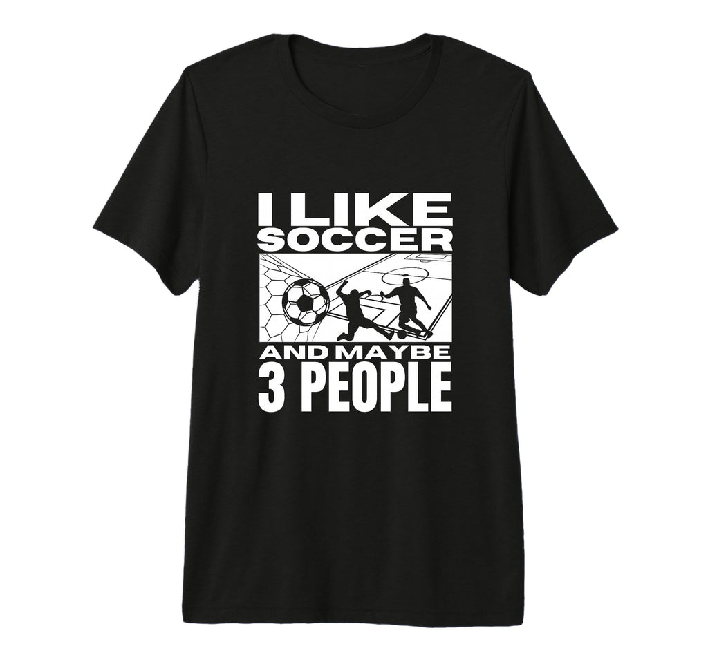I Like Soccer And Maybe 3 People Funny T-Shirt - Novelty Apparel Unisex