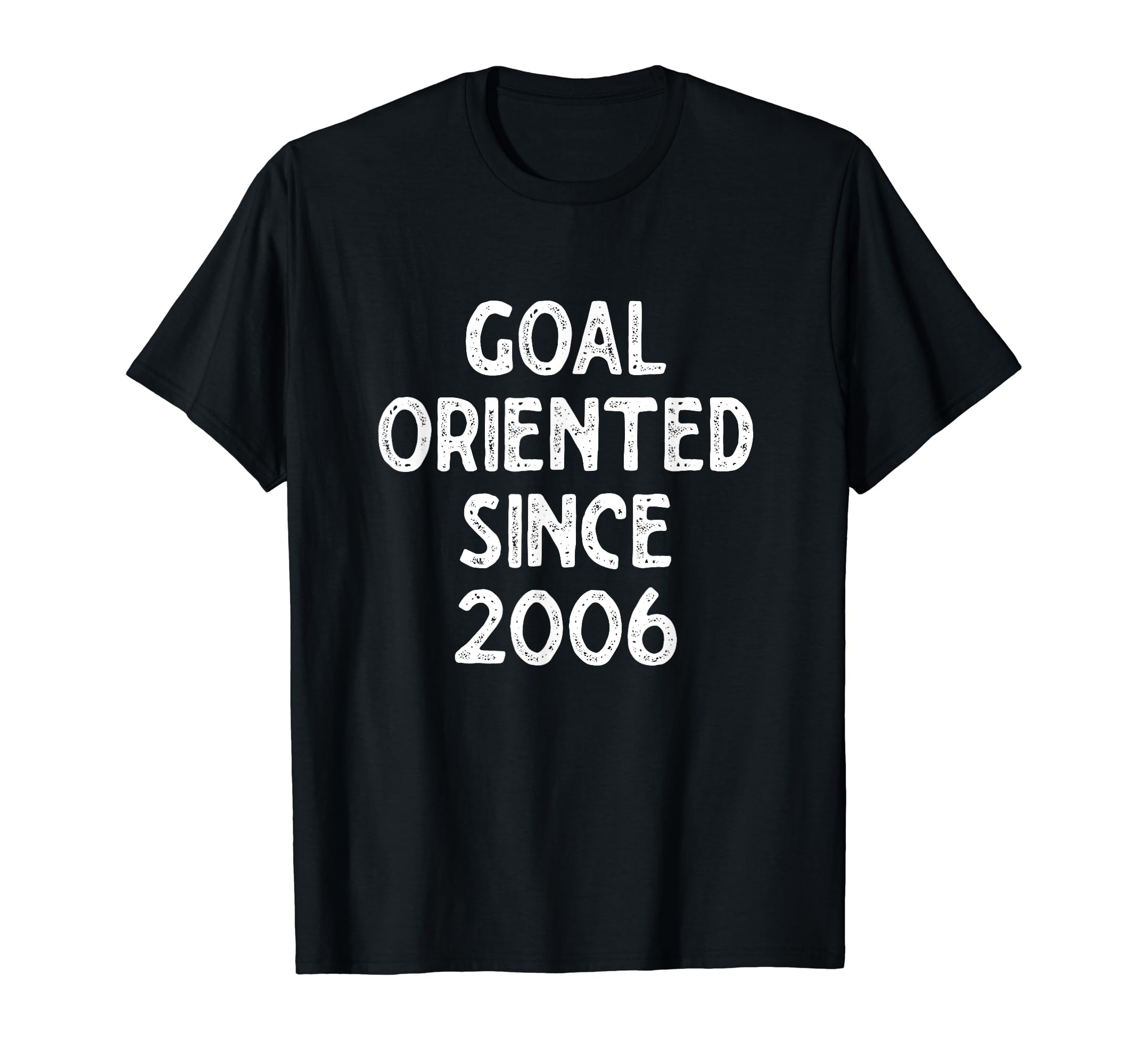 Goal Oriented Since 2006 Funny T-Shirt - Casual Everyday Wear for Adults