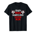 Crazy Proud Always Loud Soccer Mom Funny T-Shirt - Graphic Print Unisex