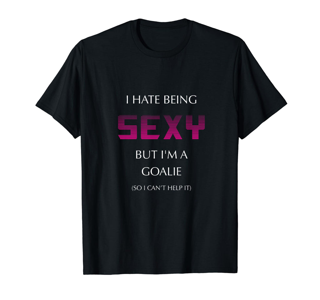 I Hate Being Sexy But Im Goalie Soccer T-Shirt - Streetwear Style Unisex