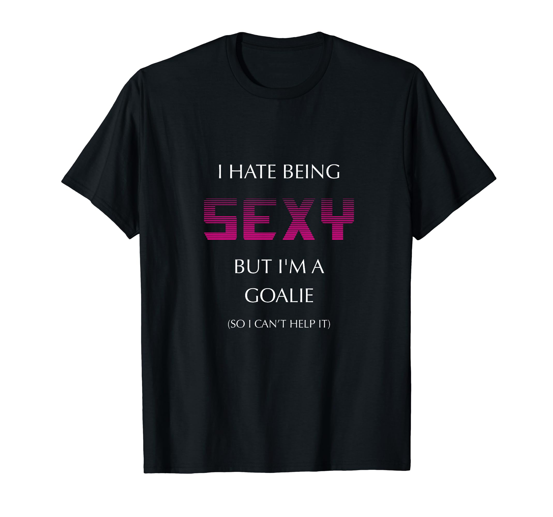 I Hate Being Sexy But Im Goalie Soccer T-Shirt - Streetwear Style Unisex