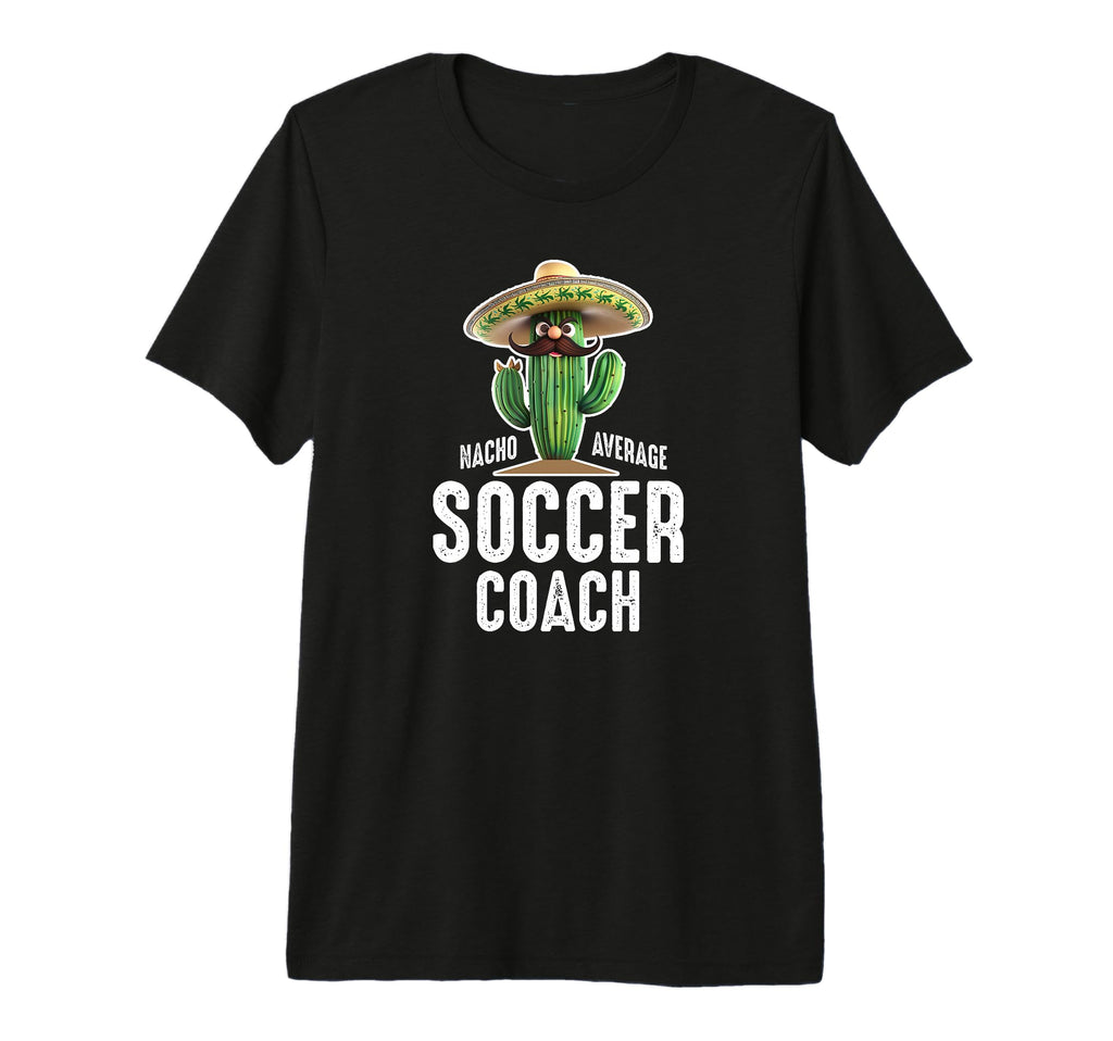 Funny Hilarious Nacho Average Soccer Coach T-Shirt - Graphic Print Unisex