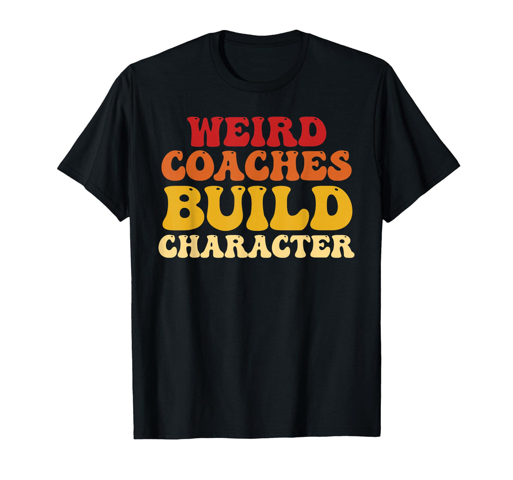 Weird Coaches Build Character T-Shirt - Casual Everyday Wear Men Women