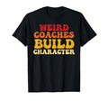 Weird Coaches Build Character T-Shirt - Casual Everyday Wear Men Women