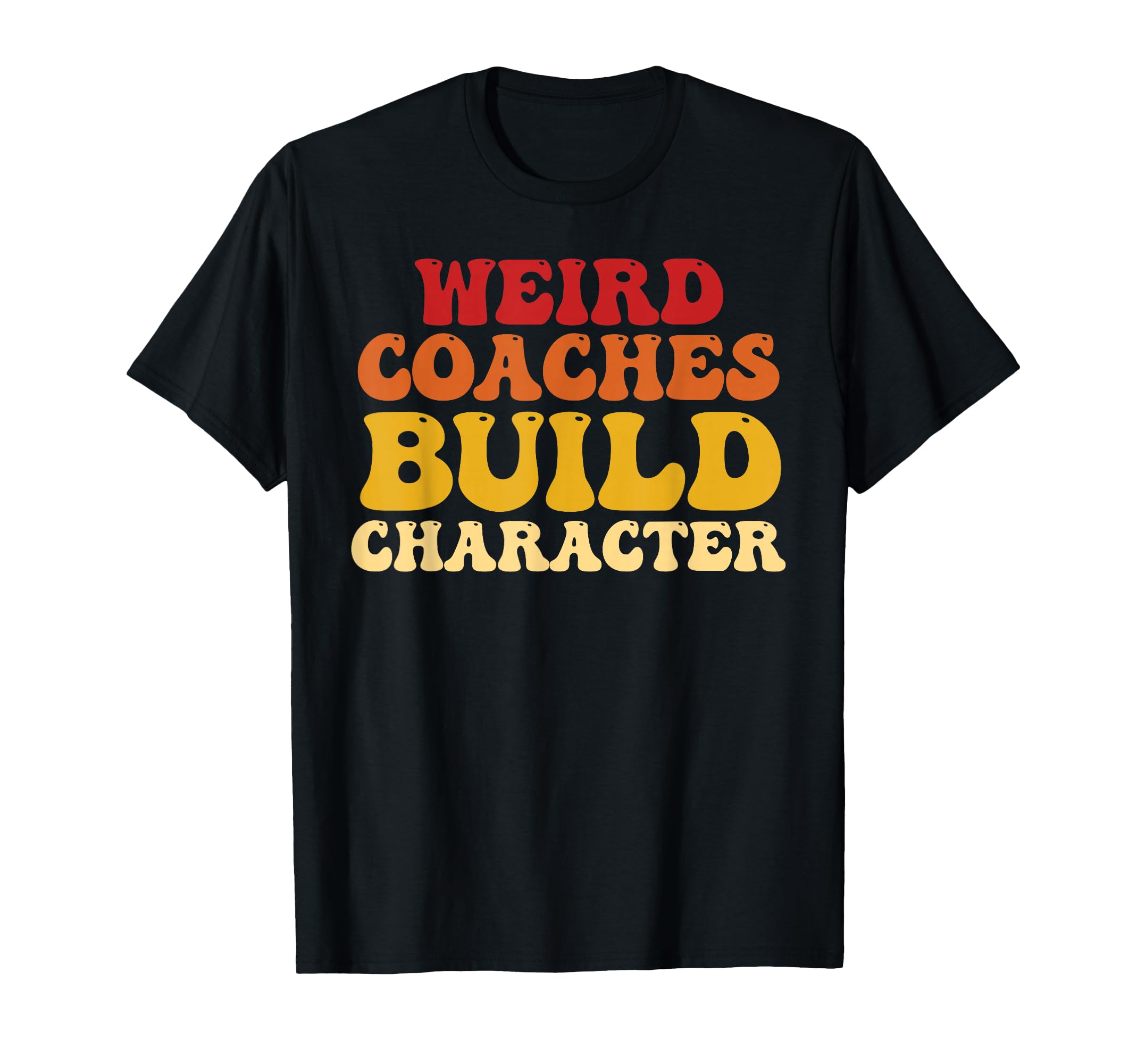 Weird Coaches Build Character T-Shirt - Casual Everyday Wear Men Women