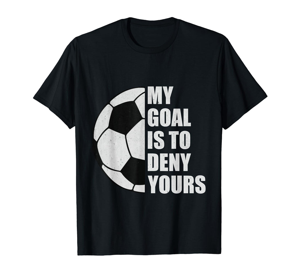 My Goal Is To Deny Yours Soccer Goalie T-Shirt - Graphic Print Men Women