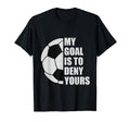 My Goal Is To Deny Yours Soccer Goalie T-Shirt - Graphic Print Men Women