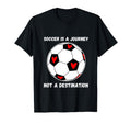 Soccer Is Journey Not Destination T-Shirt - Fun Novelty Design for Adults