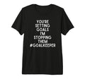 Youre Setting Goals Im Stopping Them T-Shirt - Fun Novelty Design Unisex