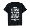 Nurse Work Soccer Heart Funny Nurse T-Shirt - Novelty Apparel Men Women