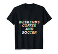 Weekends Coffee Soccer Funny Sayings T-Shirt - Trendy Graphic Unisex