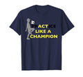 Practice Like Champion Soccer Soccer T-Shirt - Casual Everyday Wear Unisex