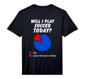 Mens Will I Play Soccer Today Yes T-Shirt - Graphic Print for Adults