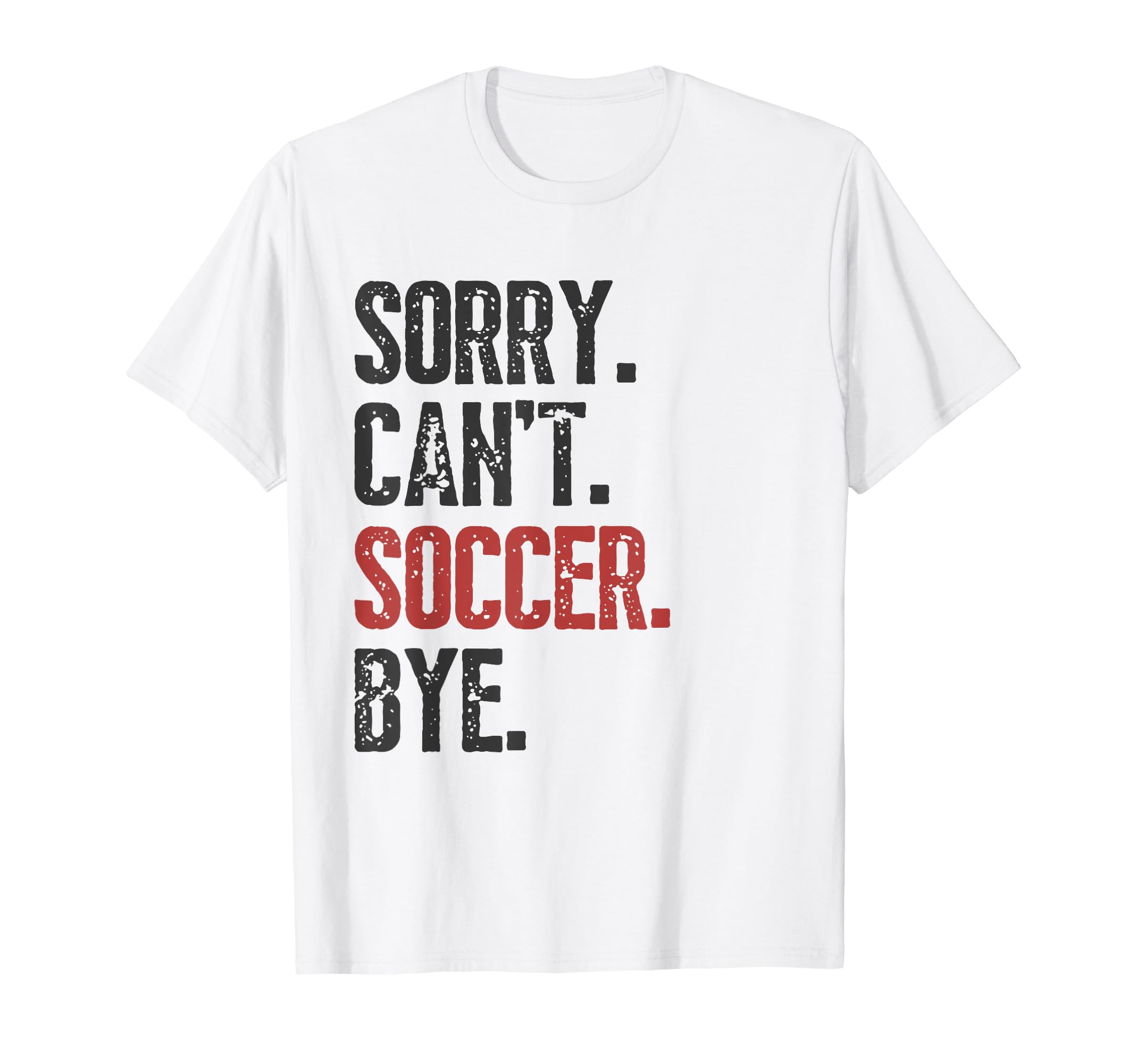Sorry Cant Soccer Bye Funny Soccer T-Shirt - Unique Graphic Men Women