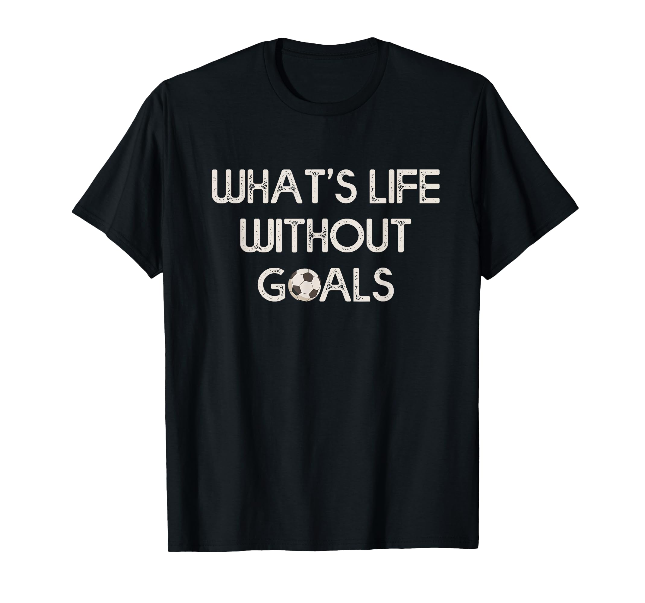 Soccer Whats Without Goals T-Shirt - Aesthetic Graphic Unisex