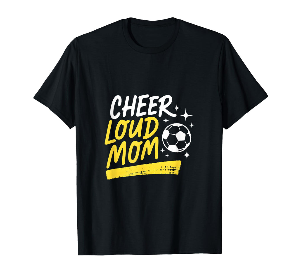 Cheer Loud Mom Soccer Parent Pride T-Shirt - Fun Novelty Design for Adults