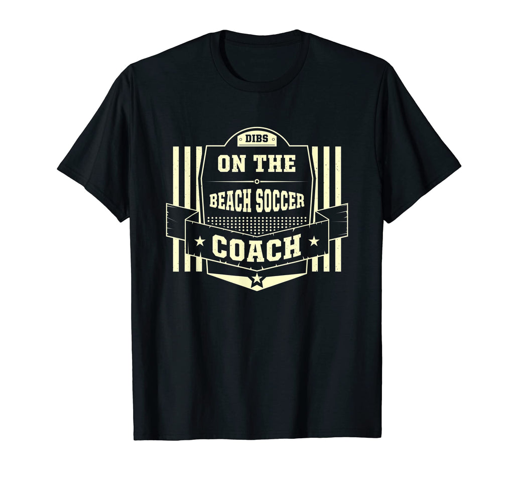 Dibs Beach Soccer Coach Sayings T-Shirt - Fun Novelty Design Men Women