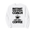 Instant Goalkeeper Coach Just Add Sweatshirt - Fun Novelty Design Unisex