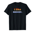 I Like Soccer T-Shirt - Aesthetic Graphic Unisex