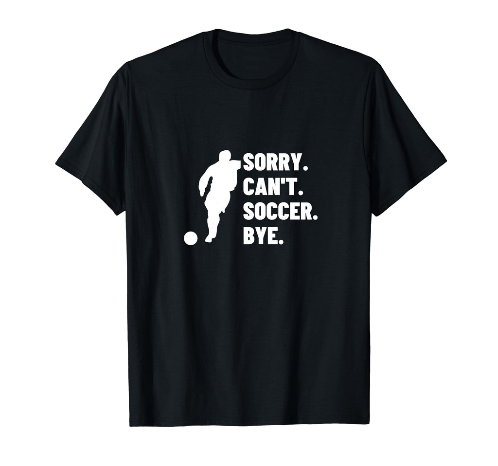 Sorry Cant Soccer Bye Funny Soccer T-Shirt - Unique Graphic for Adults