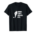 Sorry Cant Soccer Bye Funny Soccer T-Shirt - Unique Graphic for Adults