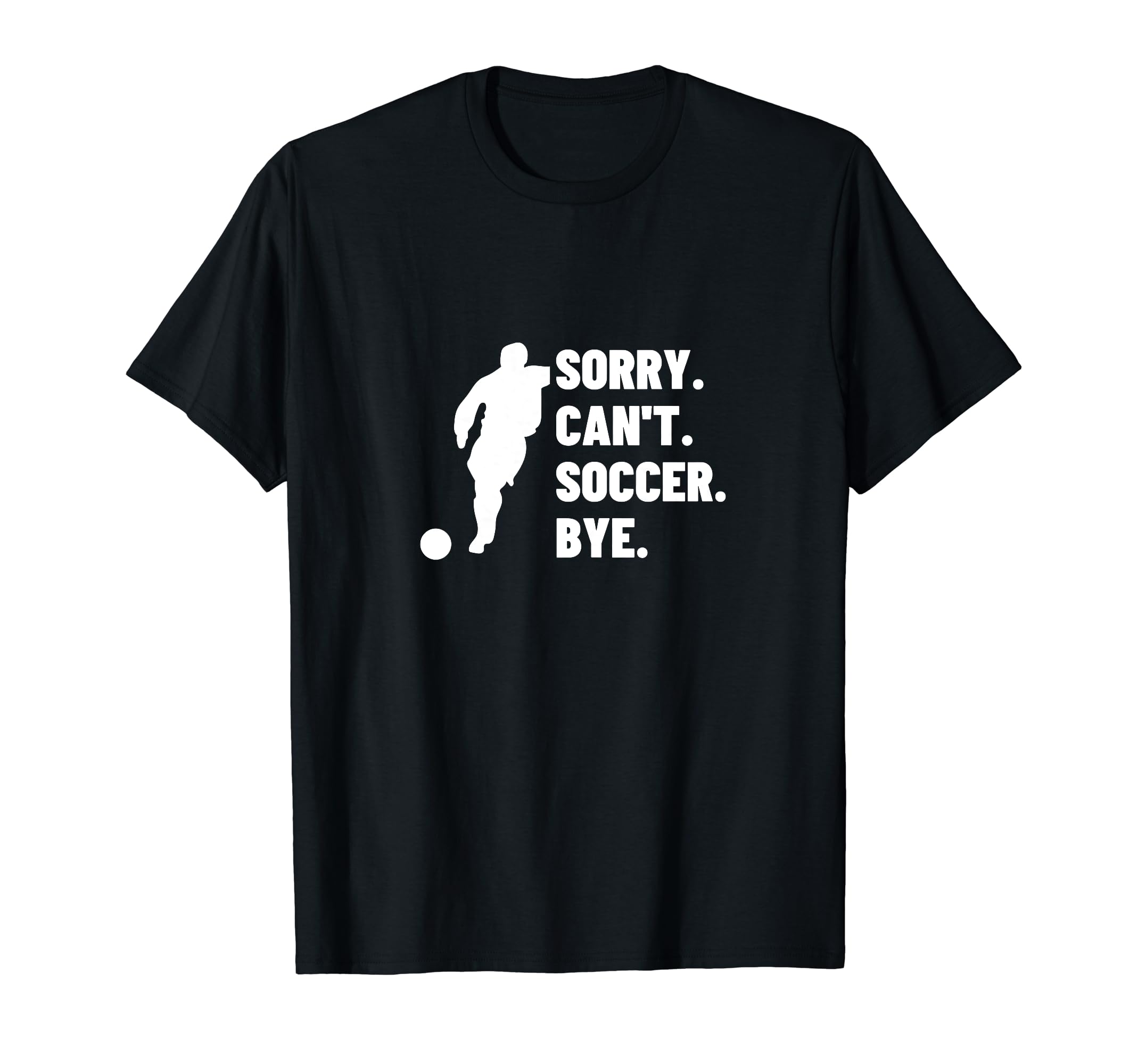 Sorry Cant Soccer Bye Funny Soccer T-Shirt - Unique Graphic for Adults