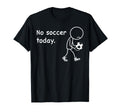 No Soccer Today Football Player Players T-Shirt - Novelty Apparel Unisex