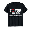 I Love You More Than Association T-Shirt - Custom Art Print Men Women