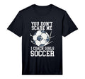 Mens You Dont Scare Me I Coach T-Shirt - Custom Art Print for Adults