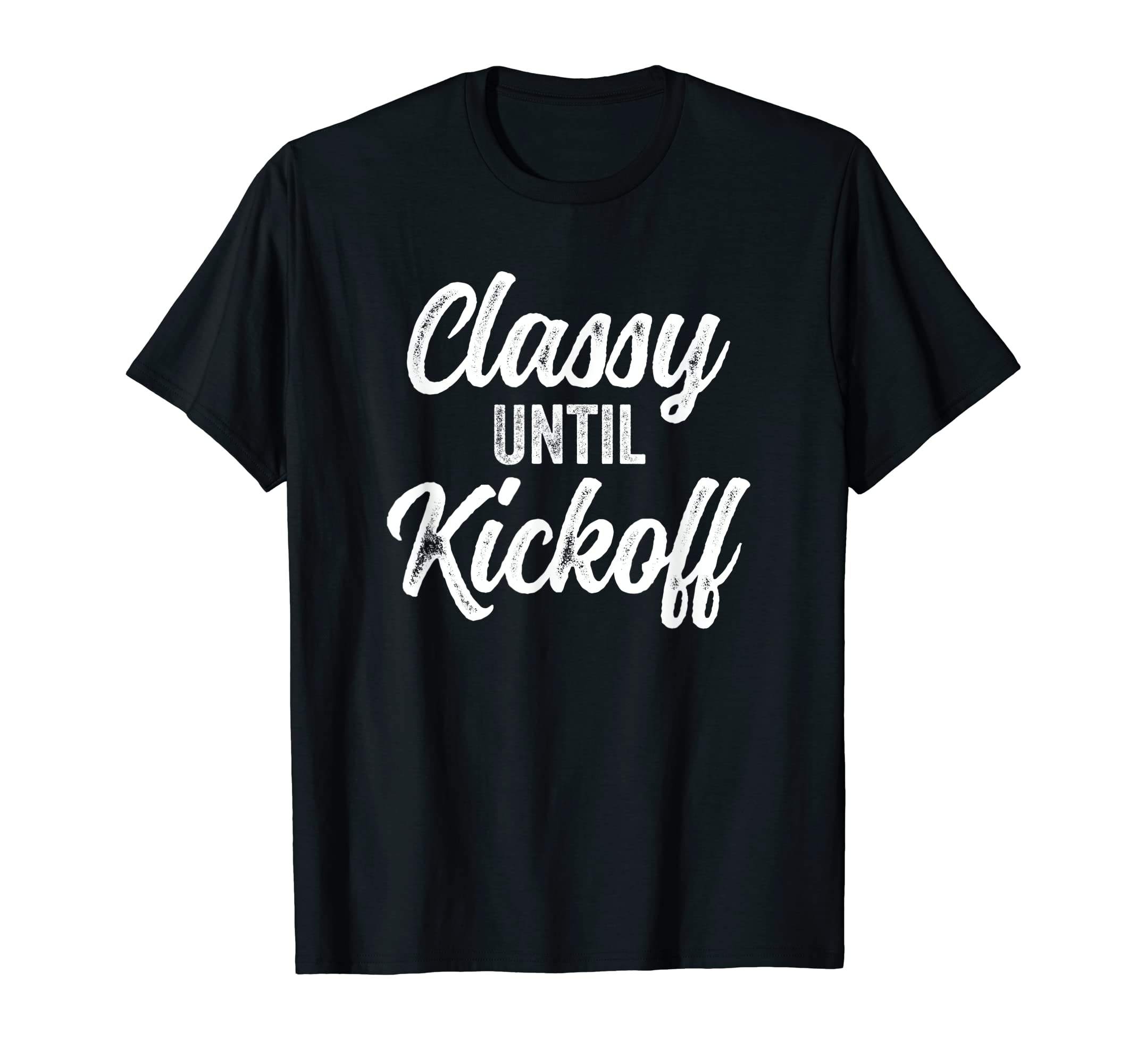 Classy Until Kickoff Funny Football T-Shirt - Novelty Apparel Unisex
