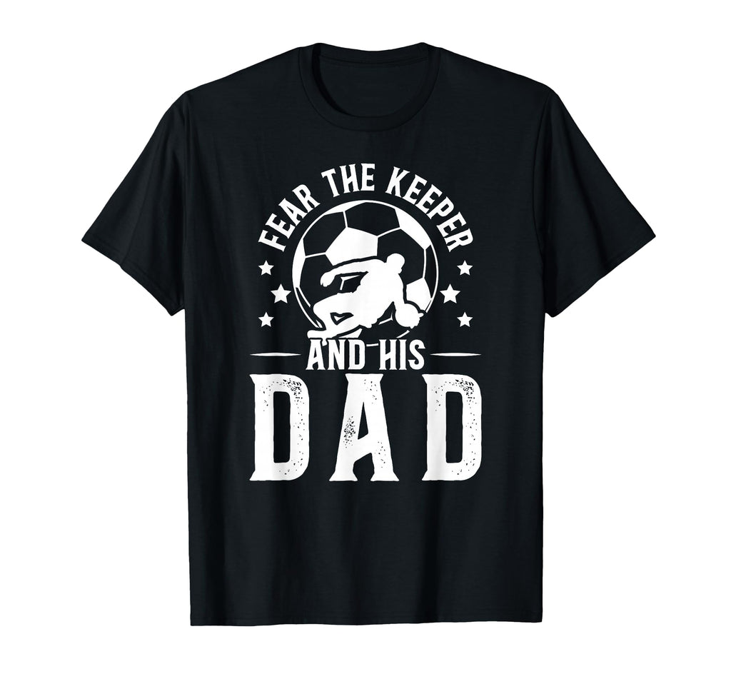Fear Soccer Keeper Dad Soccer Goalie T-Shirt - Unique Graphic for Adults