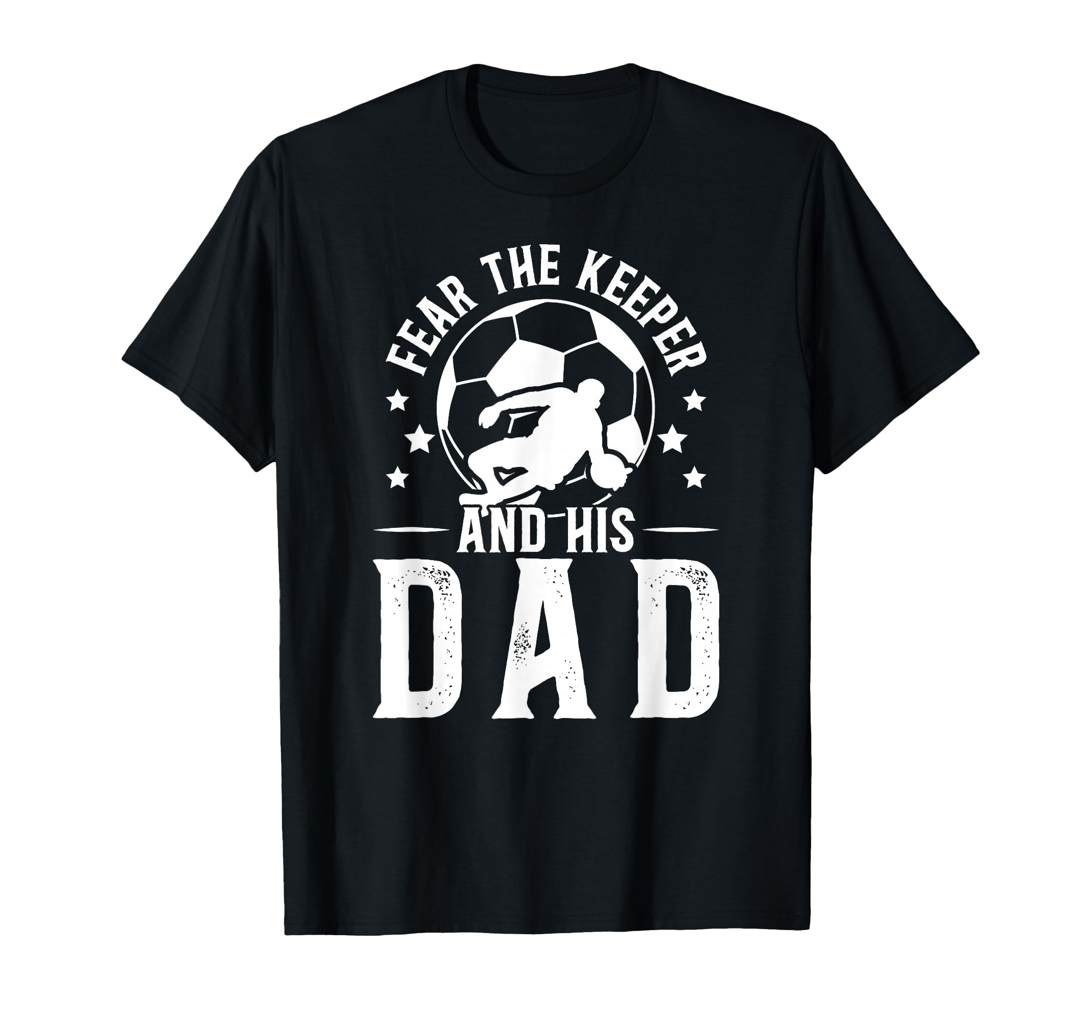 Fear Soccer Keeper Dad Soccer Goalie T-Shirt - Unique Graphic for Adults