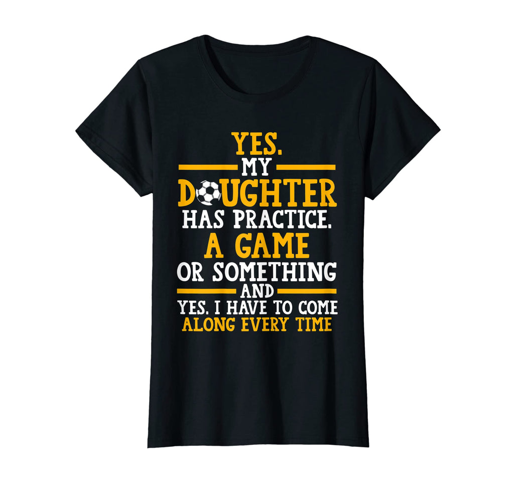 Womens Yes My Daughter Has Practice T-Shirt - Custom Art Print Men Women