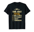 I Only Think About Futsal Funny T-Shirt - Casual Everyday Wear Unisex
