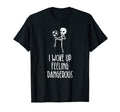 I Woke Up Feeling Dangerous Funny T-Shirt - Unique Graphic Men Women