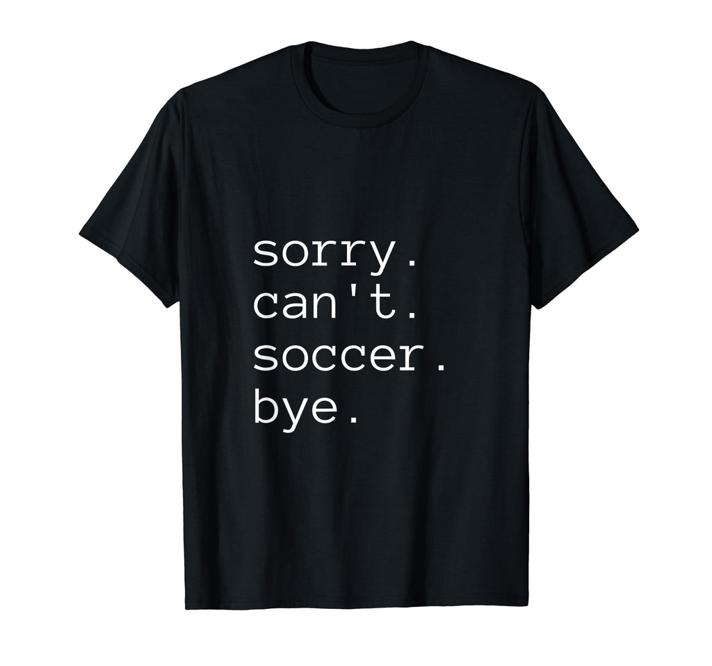 Sorry Cant Soccer Bye Funny T-Shirt - Aesthetic Graphic Men Women