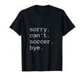 Sorry Cant Soccer Bye Funny T-Shirt - Aesthetic Graphic Men Women