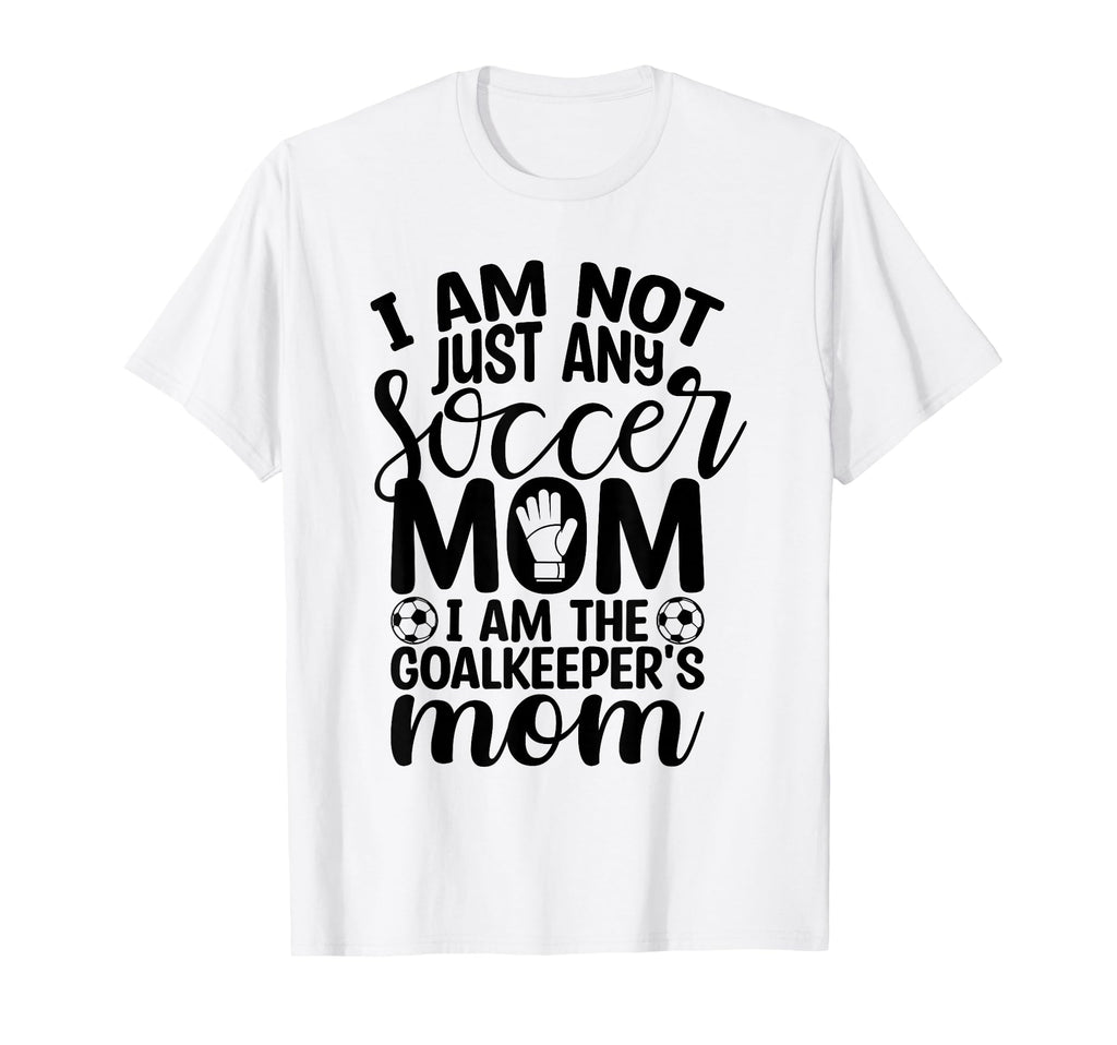I Am Not Just Any Soccer Mom I Am T-Shirt - Casual Everyday Wear Unisex