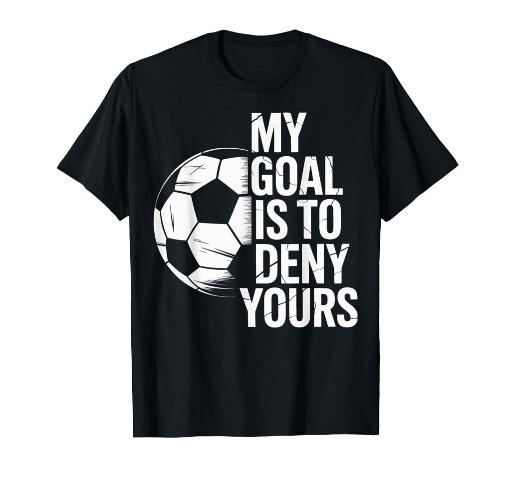 Soccer Goalie My Goal Is To Deny T-Shirt - Novelty Apparel for Adults
