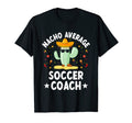 Nacho Average Soccer Coach T-Shirt - Casual Everyday Wear Men Women