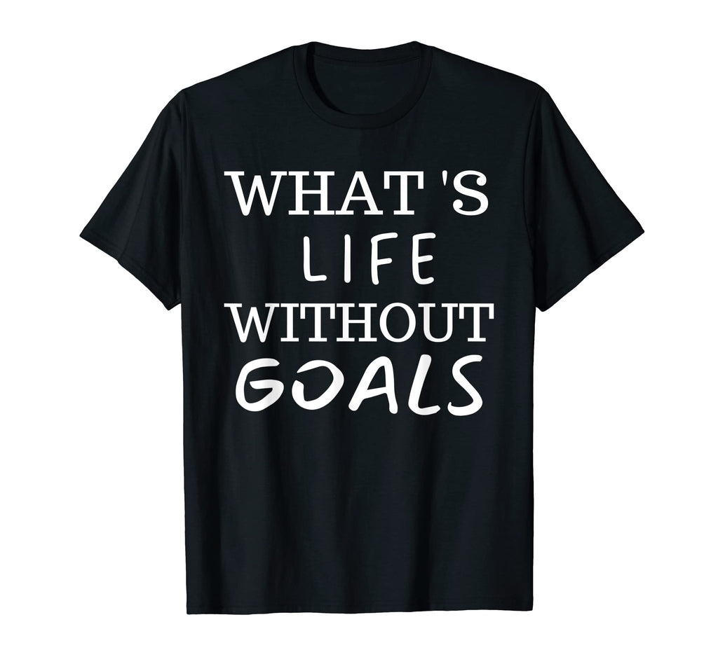 What Life Without Goals Is Motivation T-Shirt - Novelty Apparel Men Women