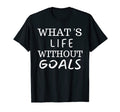 What Life Without Goals Is Motivation T-Shirt - Novelty Apparel Men Women