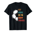 My Goal Is To Deny Yours Soccer T-Shirt - Fun Novelty Design for Adults
