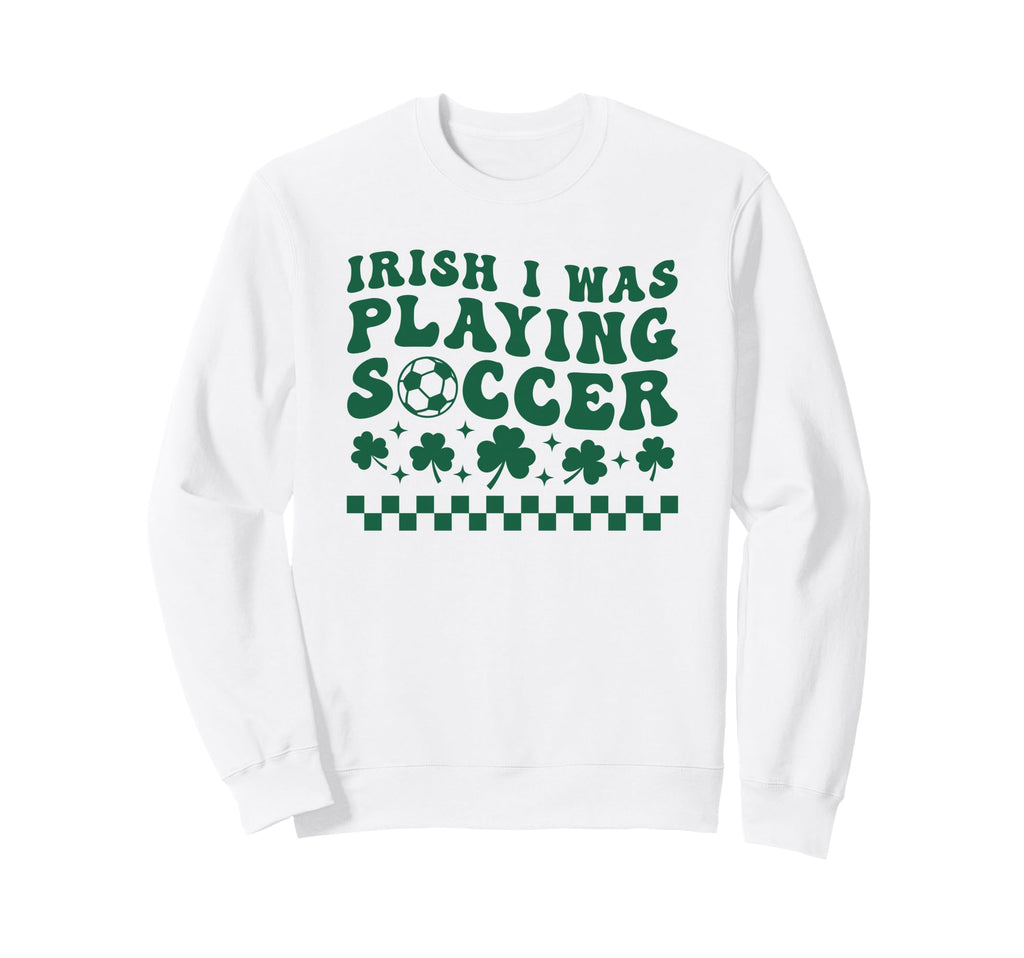 Irish I Was Playing Soccer St Sweatshirt - Trendy Graphic Men Women