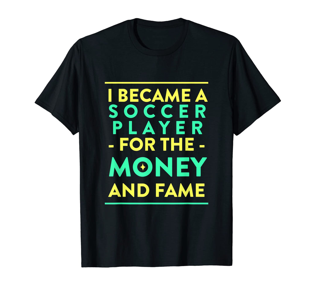 Soccer Player Money And Fame Funny T-Shirt - Fun Novelty Design Unisex