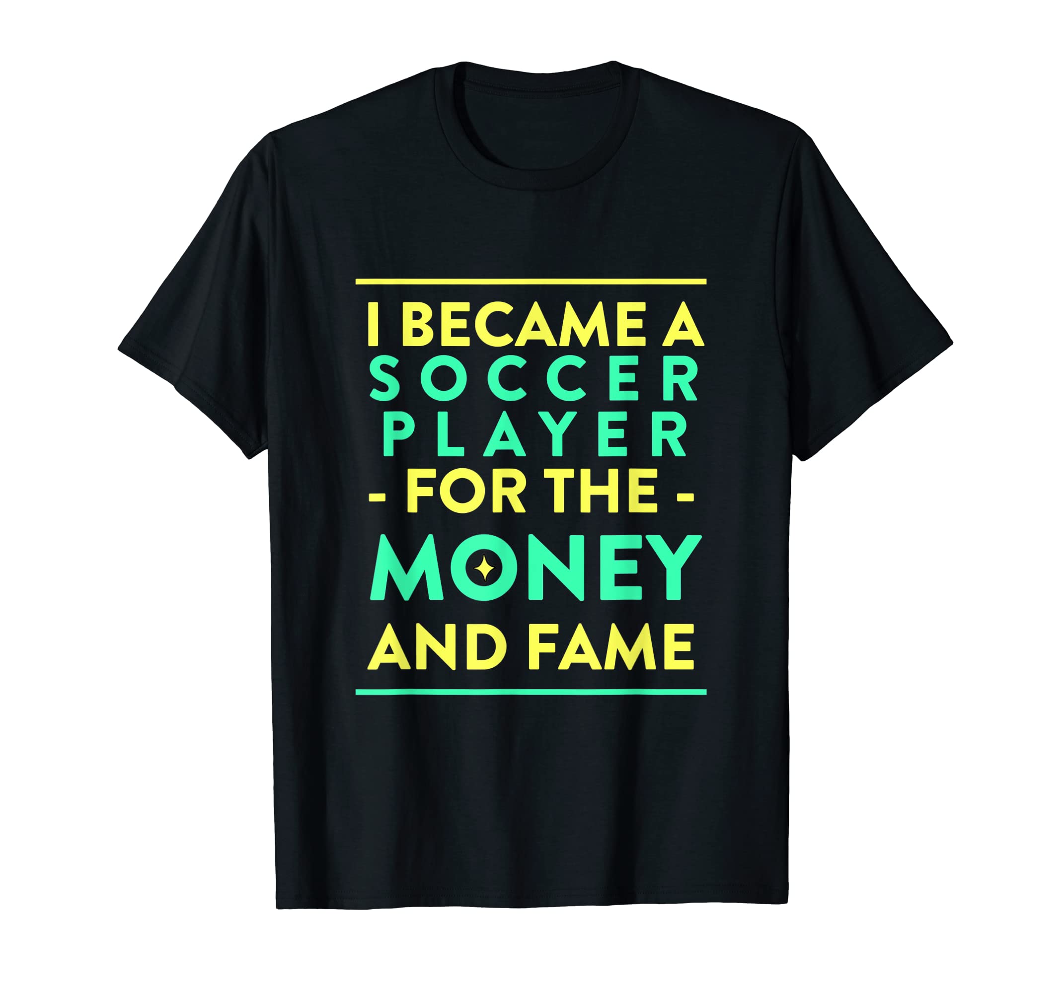 Soccer Player Money And Fame Funny T-Shirt - Fun Novelty Design Unisex